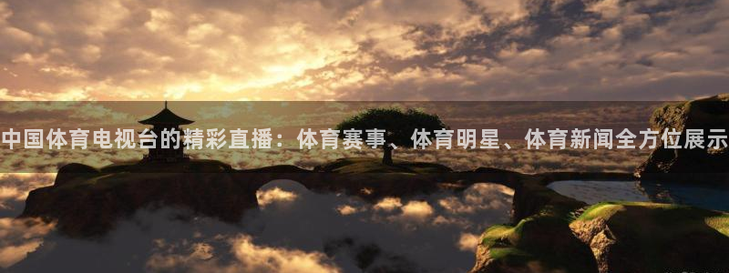 中国体育电视台的精彩直播：体育赛事、体育明星、体育新闻全方位展示